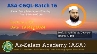 ASA-CGQL-Batch 16 || Lecture # 19 || 18 May 24 || Mufti Ismail Yaqub