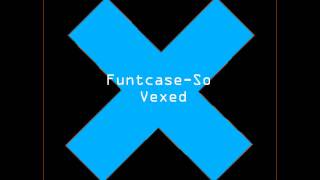 Funtcase- So Vexed