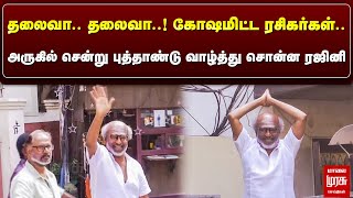 தலைவா..! தலைவா..! கோஷமிட்ட ரசிகர்கள்.. அருகில் சென்று புத்தாண்டு வாழ்த்து சொன்ன ரஜினி | Rajini