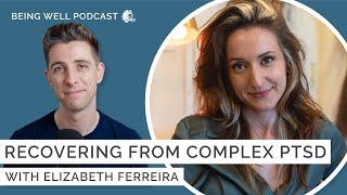 Recovering from Complex PTSD with Elizabeth Ferreira | Being Well Podcast