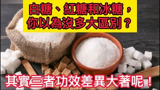 白糖、紅糖和冰糖，你以為沒多大區別？其實三者功效差異大著呢！