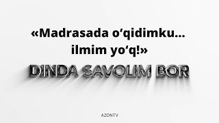 «Madrasada o‘qidimu... ilmim yo‘q!» Dinda savolim bor | «Dinda savolim bor»