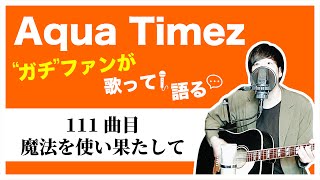 【Aqua Timez全曲カバー】111曲目「魔法を使い果たして」【ガチファンが歌って語る】