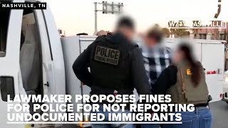 Tennessee lawmaker proposes fining police not reporting undocumented immigrants