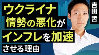 【コモディティ投資】ウクライナ情勢の悪化が、インフレを加速させる理由（吉田　哲）【楽天証券 トウシル】