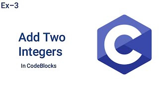 Add Two Integers | C Programming | Codeblock | Ex - 3 |