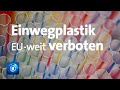 EU-weites Verbot von Einwegplastik in Kraft getreten