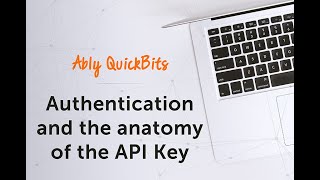 Authentication and the anatomy of the API key - Ably Quick Bits