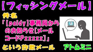 【フィッシングメール】件名『【paidy】事務局からのお知らせ[メールコードPxxxxx]』という詐欺メール【アトムミニ】