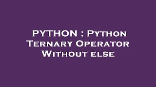 PYTHON : Python Ternary Operator Without else