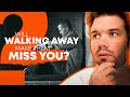 Will He Miss You If You Walk Away?