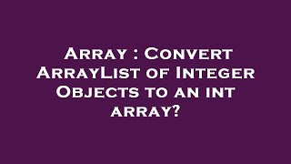 Array : Convert ArrayList of Integer Objects to an int array?