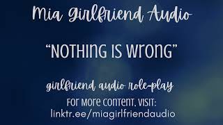 Nothing Is Wrong -Girlfriend RP Audio[F4M][I'm Fine][Argument][Why Do You Keep A