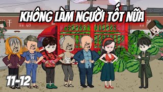 [Full 11-12] Không Làm Người Tốt Nữa || MQV VIetsub