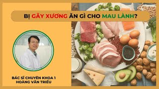 BỊ GÃY XƯƠNG NÊN ĂN GÌ CHO MAU LÀNH? - BS.CK1 HOÀNG VĂN TRIỀU ✅