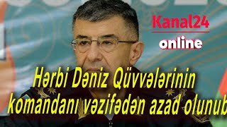 Hərbi Dəniz Qüvvələrinin komandanı vəzifədən azad olunub