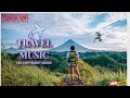 Free Travel Music | song for travelers and blogger | copyright free music | NCM | NCMUSIC