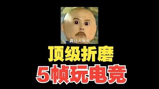 5帧玩电竞游戏？顶级折磨差点没把我整吐！