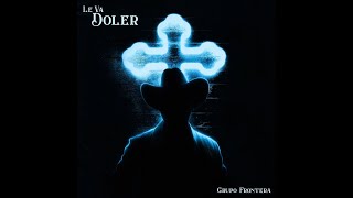 Grupo Frontera - Le Va Doler (Audio Oficial)
