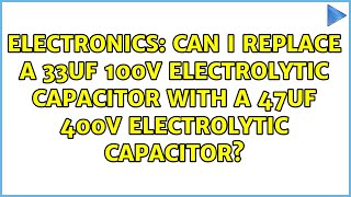 Can I replace a 33uF 100v Electrolytic Capacitor with a 47uF 400v Electrolytic Capacitor?