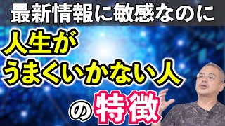 最新情報に敏感なのに人生がうまくいかない人の特徴　【須田達史の人生指南】