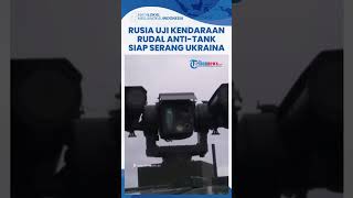 Rusia Uji Kendaraan Rudal Anti-Tank Berkemampuan AI, Bisa untuk Serang Ukraina di Wilayah Donbass