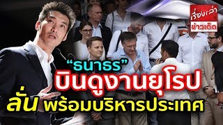 “ธนาธร” บินดูงานยุโรป ลั่น พร้อมบริหารประเทศ เมื่อเป็นรัฐบาล