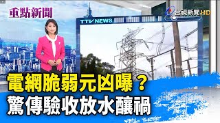 電網脆弱元凶曝？ 驚傳驗收放水釀禍【重點新聞】-20220305