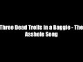 Three Dead Trolls in a Baggie - The Asshole Song