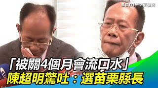 「被關4個月會流口水」陳超明首吐下一步：思考選苗栗縣長│政常發揮