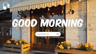 A happy day to start fresh 🌻 Morning Music for a Positive Day 🌻 Morning Playlist