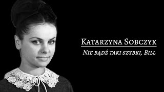 Katarzyna Sobczyk - Nie bądź taki szybki, Bill || Tekst