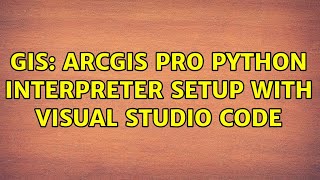 GIS: ArcGIS Pro Python Interpreter Setup with Visual Studio Code