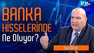 Banka hisselerinde ne oluyor? | Işık Ökte