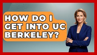 How Do I Get Into UC Berkeley? - The College Explorer