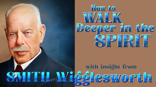 Smith Wigglesworth Insight Into Walking in the Spirit- Going Deeper with God