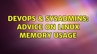 DevOps & SysAdmins: Advice on Linux Memory Usage (5 Solutions!!)