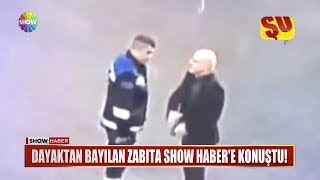 Dayaktan bayılan Zabıta Show Haber'e konuştu!