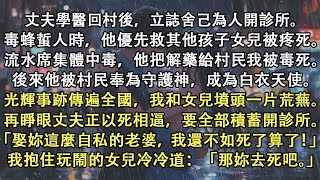 丈夫學醫回村後開診所。毒蜂蜇人，他優先救其他孩子女兒被疼死。全村中毒他先救村民我被毒死。再睜眼丈夫正以死相逼開診所。我抱住女兒一句話讓他傻眼！#小說推文#有聲小說#一口氣看完#完結小說#故事#重生