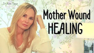 HEALING THE MOTHER WOUND | DR. KIM SAGE