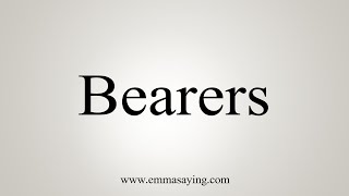 How To Say Bearers