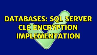 Databases: SQL Server CLE Encryption Implementation (2 Solutions!!)