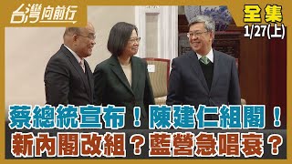 蔡總統宣布！陳建仁組閣！ 新內閣改組？藍營急唱衰？【台灣向前行】2023.01.27(上)