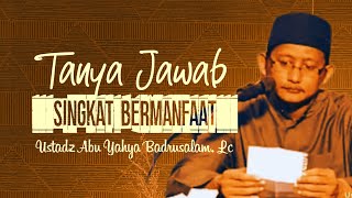 TANYA JAWAB SINGKAT BERMANFAAT -  Ustadz Abu Yahya Badrusalam, Lc