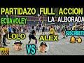 ECUAVOLEY PARTIDAZO 😱 LOLO VS ALEX 🔥 FULL ACCION 🔥 ALBORADA 💪