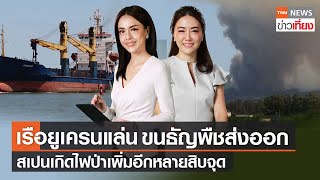 เรือยูเครนขนธัญพืชส่งออกสู่ตลาดโลก - สเปนเกิดไฟป่าเพิ่มอีกหลายสิบจุด | Live:TNNข่าวเที่ยง 16 ก.ค.65