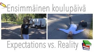 ENSIMMÄINEN KOULUPÄIVÄ EXPECTATIONS VS. REALITY