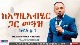 ከእግዚአብሔር ጋር መጓዝ (ክፍል 1) Walking With God)   ዶ/ር ኤልሻዳይ አበራ