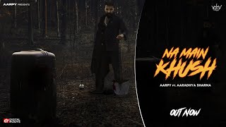 Na Main Khush - Aarpy ft. Aaradhya Sharma | Official Music Video