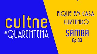 CULTNE QUARENTENA - Samba - EP 03